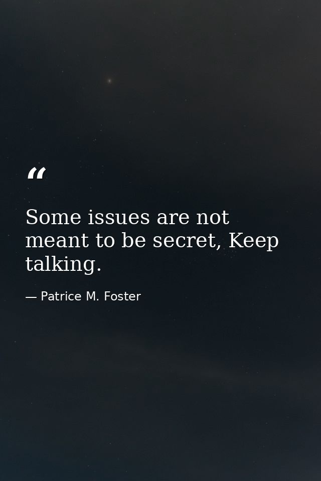 Some issues are not meant to be secret, Keep talking. — Patrice M. Foster