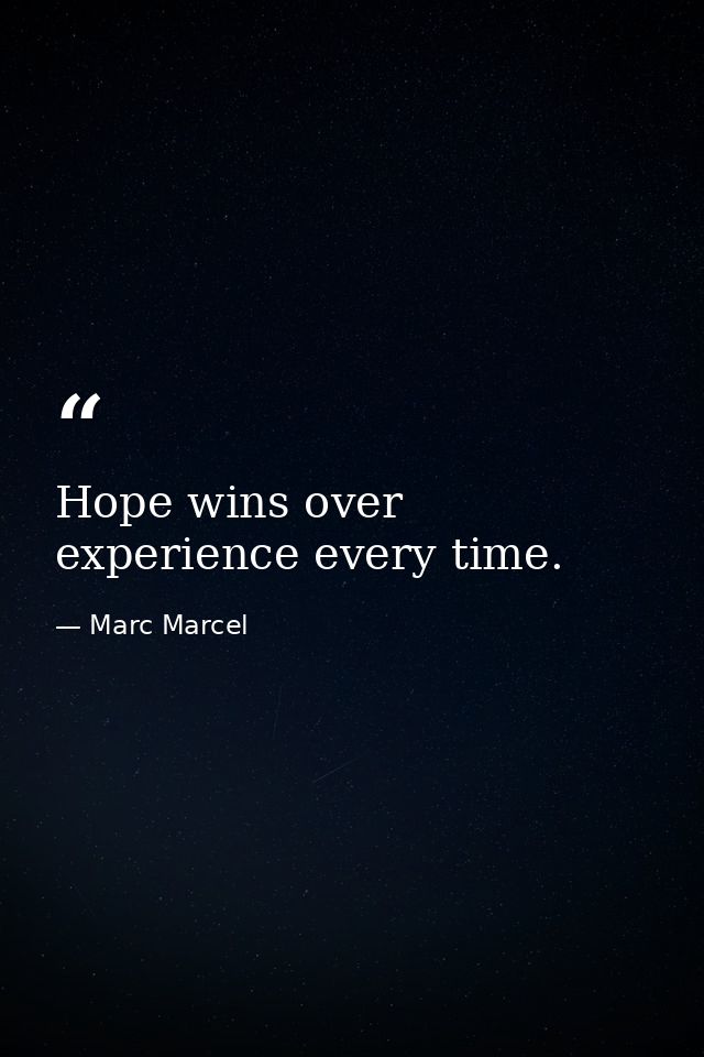 Hope wins over experience every time. — Marc Marcel