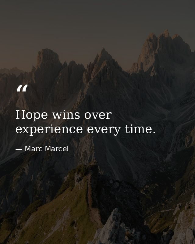 Hope wins over experience every time. — Marc Marcel