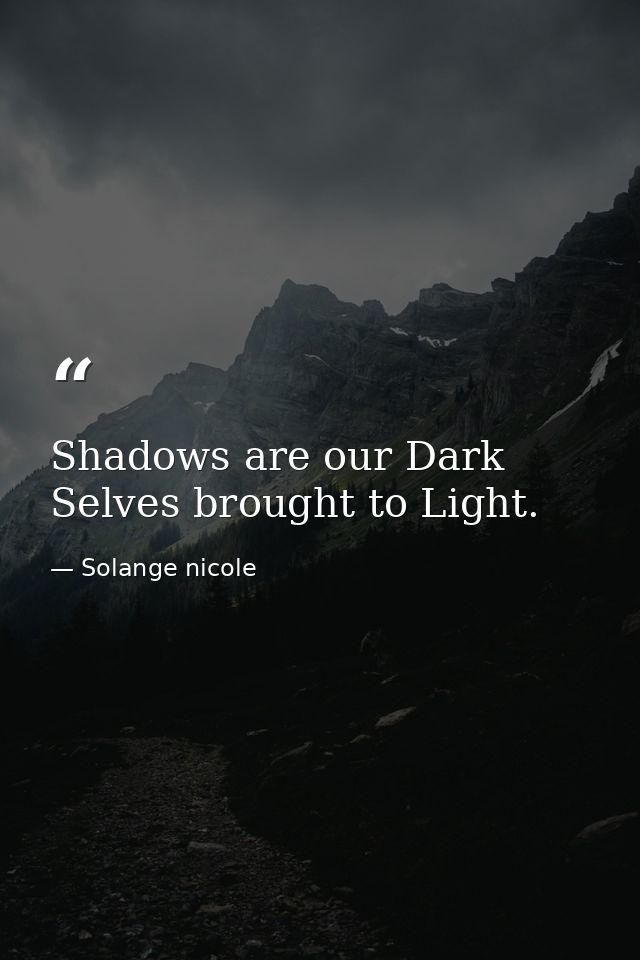 Shadows are our Dark Selves brought to Light. — Solange nicole