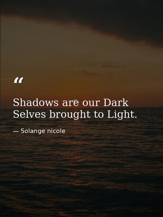 Shadows are our Dark Selves brought to Light. — Solange nicole
