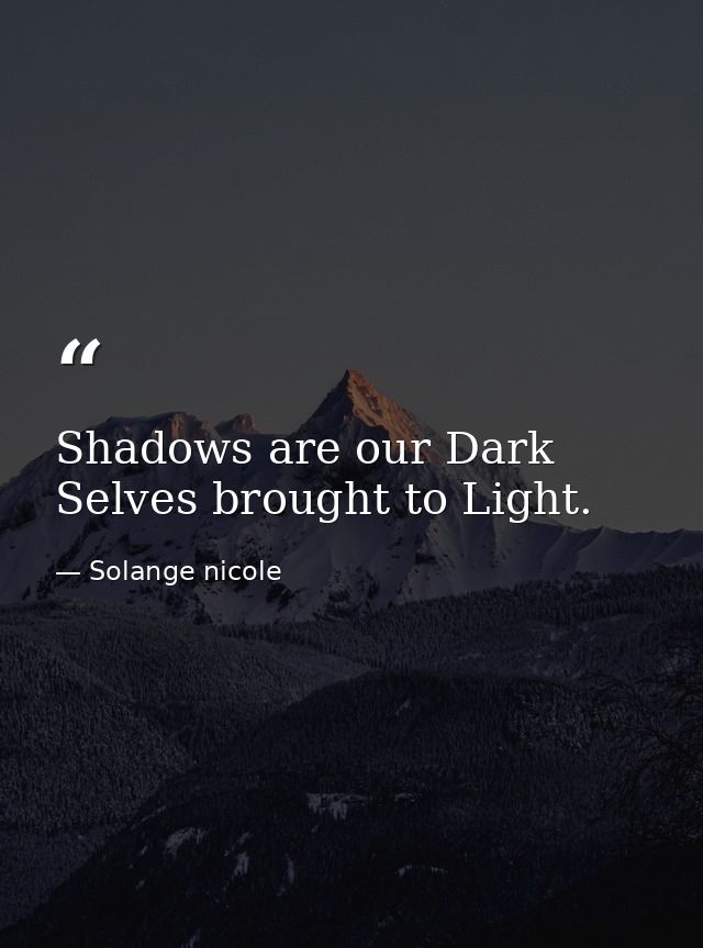 Shadows are our Dark Selves brought to Light. — Solange nicole