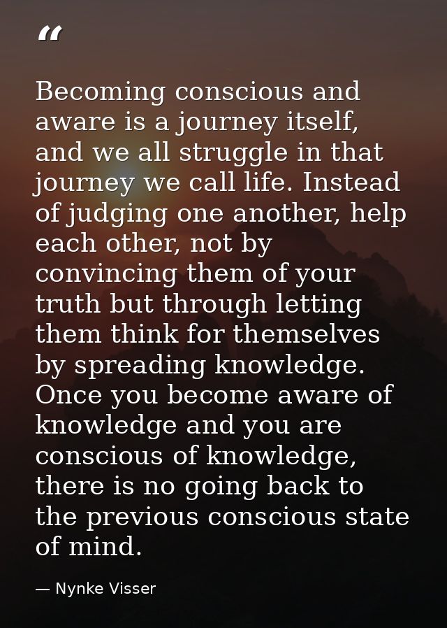 Becoming conscious and aware is a journey itself, and we all struggle in that journey we call life. Instead of judging o — Nynke Visser