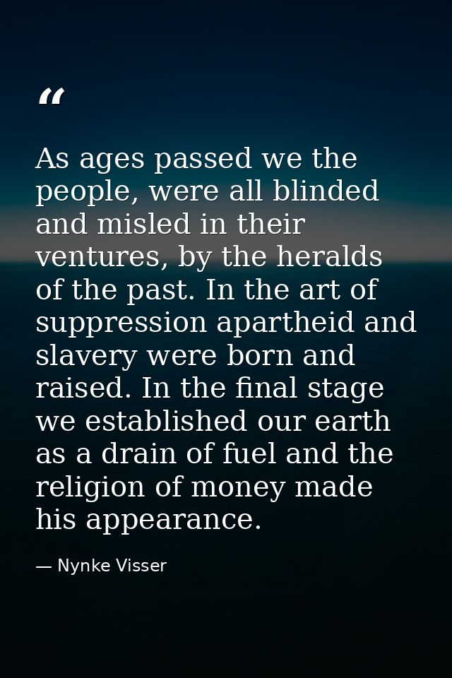 As ages passed we the people, were all blinded and misled in their ventures, by the heralds of the past. In the art of s — Nynke Visser