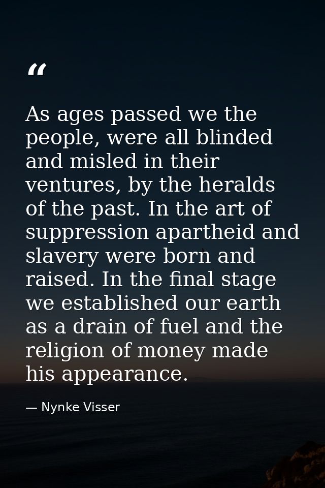As ages passed we the people, were all blinded and misled in their ventures, by the heralds of the past. In the art of s — Nynke Visser