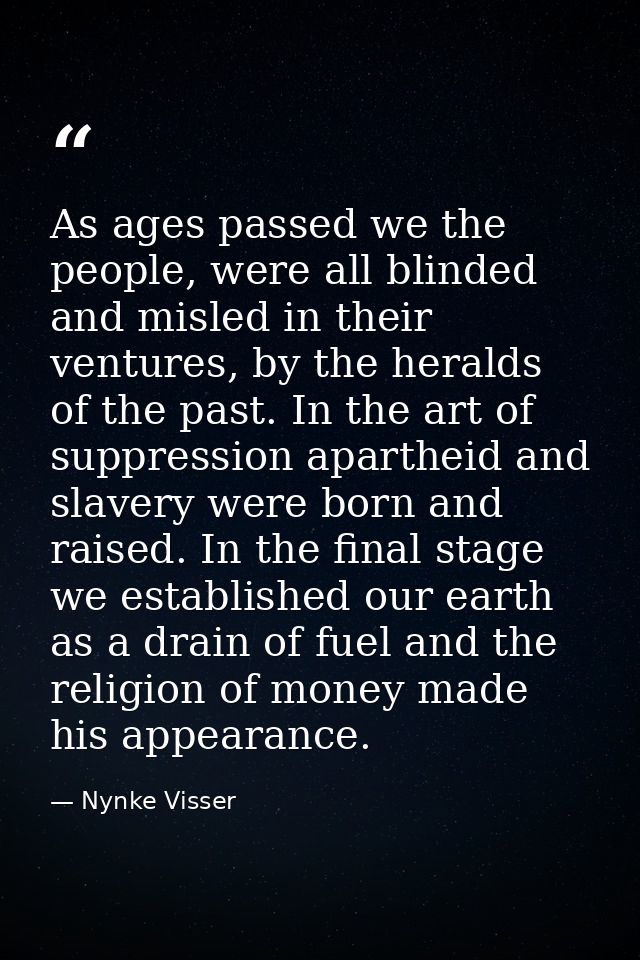As ages passed we the people, were all blinded and misled in their ventures, by the heralds of the past. In the art of s — Nynke Visser