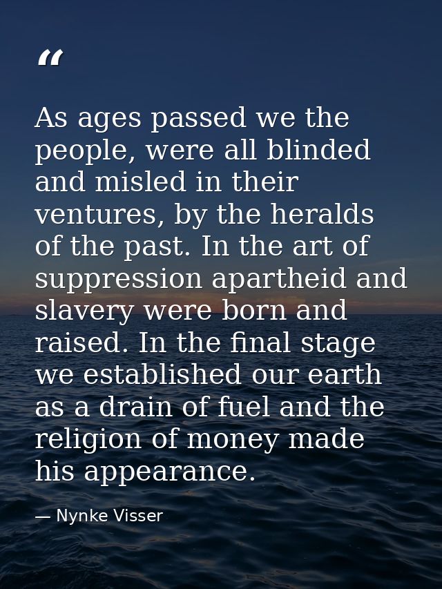 As ages passed we the people, were all blinded and misled in their ventures, by the heralds of the past. In the art of s — Nynke Visser