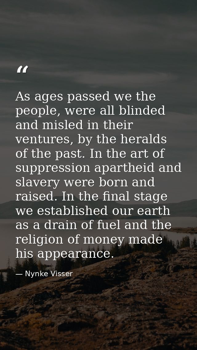 As ages passed we the people, were all blinded and misled in their ventures, by the heralds of the past. In the art of s — Nynke Visser