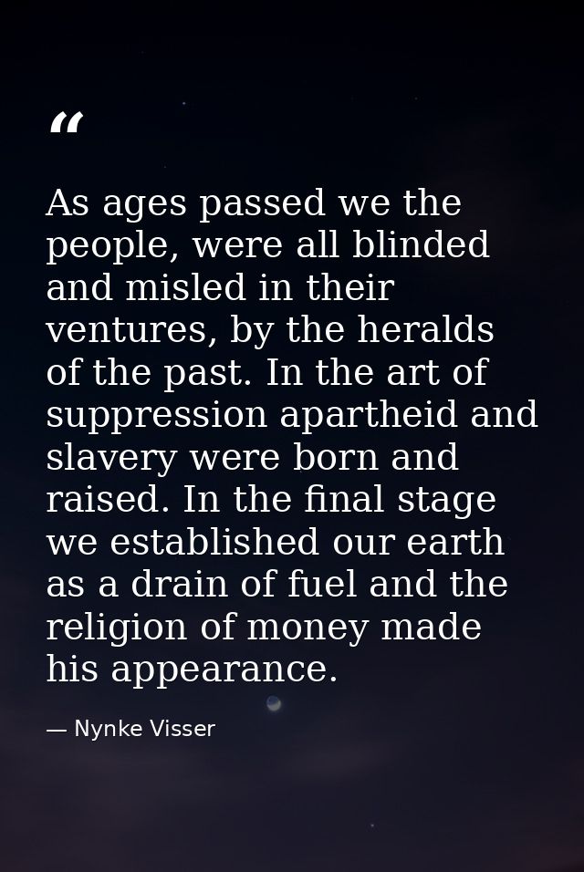 As ages passed we the people, were all blinded and misled in their ventures, by the heralds of the past. In the art of s — Nynke Visser