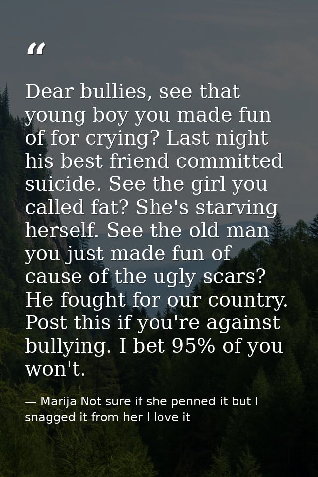 Dear bullies, see that young boy you made fun of for crying? Last night his best friend committed suicide. See the girl  — Marija Not sure if she penned it but I snagged it from her I love it