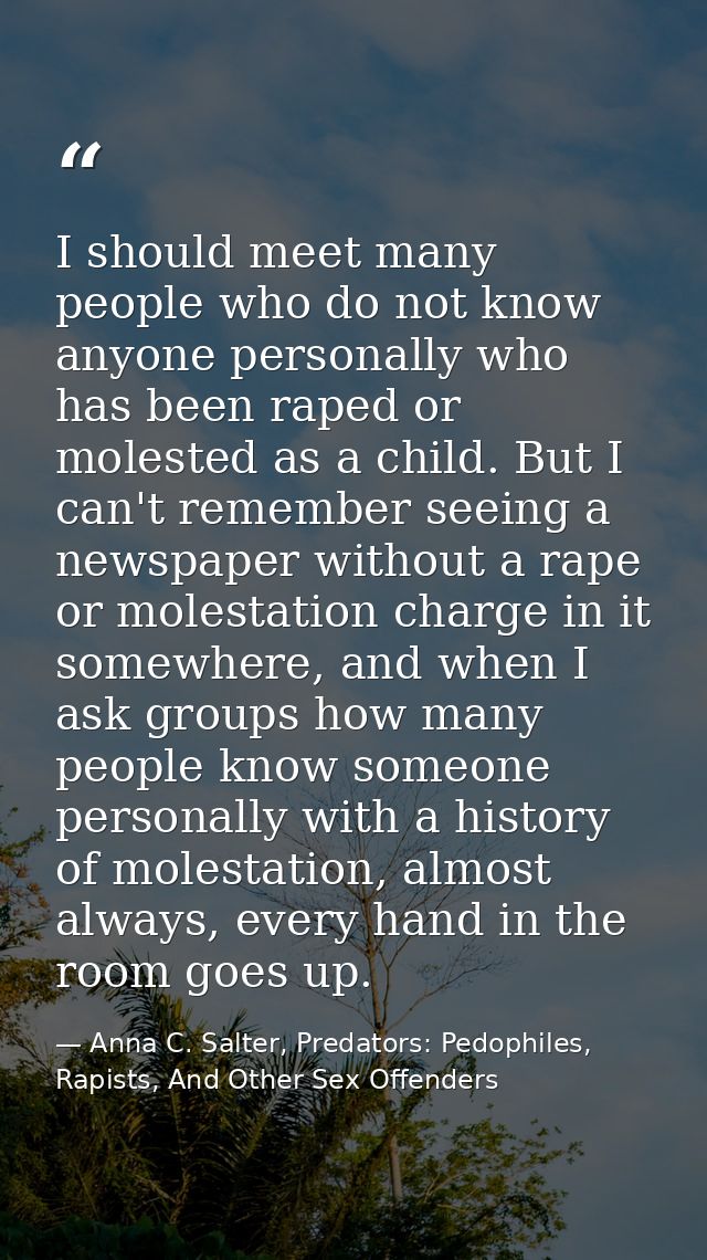 I should meet many people who do not know anyone personally who has been raped or molested as a child. But I can't remem — Anna C. Salter, Predators: Pedophiles, Rapists, And Other Sex Offenders