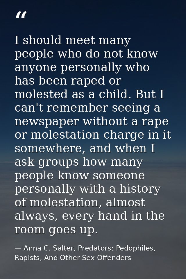 I should meet many people who do not know anyone personally who has been raped or molested as a child. But I can't remem — Anna C. Salter, Predators: Pedophiles, Rapists, And Other Sex Offenders