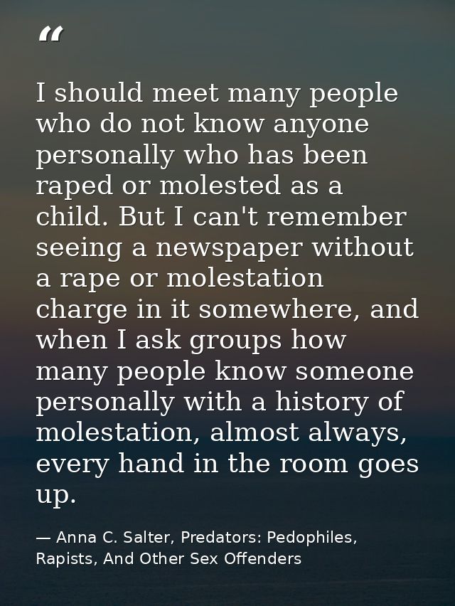 I should meet many people who do not know anyone personally who has been raped or molested as a child. But I can't remem — Anna C. Salter, Predators: Pedophiles, Rapists, And Other Sex Offenders