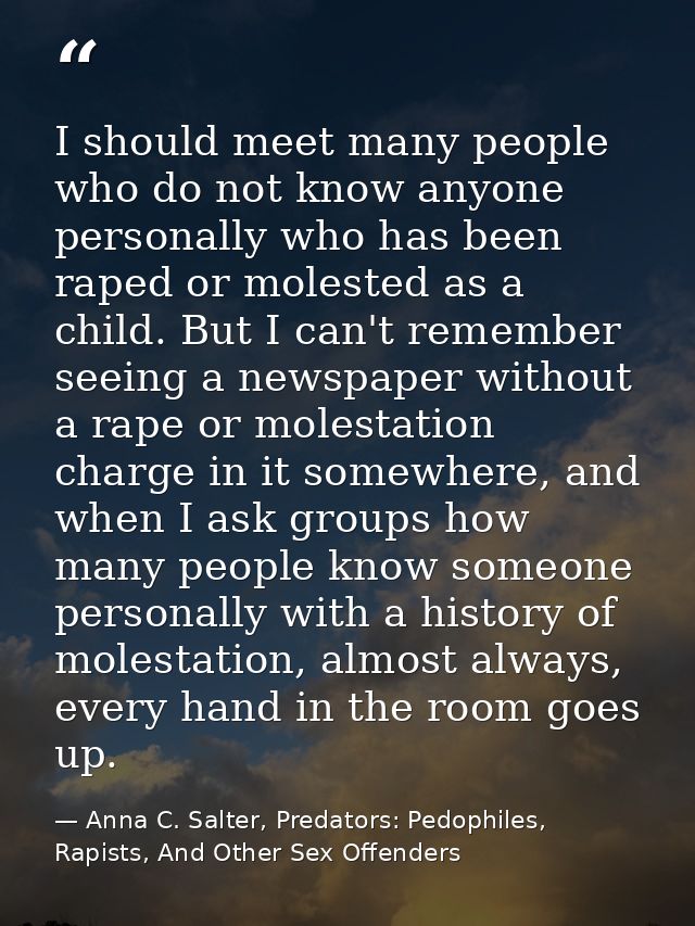 I should meet many people who do not know anyone personally who has been raped or molested as a child. But I can't remem — Anna C. Salter, Predators: Pedophiles, Rapists, And Other Sex Offenders
