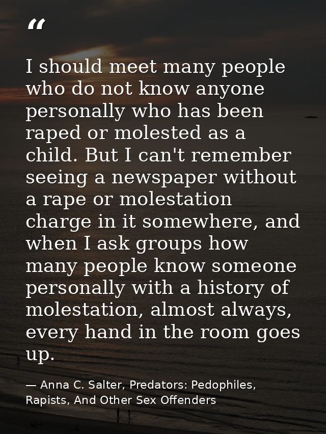 I should meet many people who do not know anyone personally who has been raped or molested as a child. But I can't remem — Anna C. Salter, Predators: Pedophiles, Rapists, And Other Sex Offenders