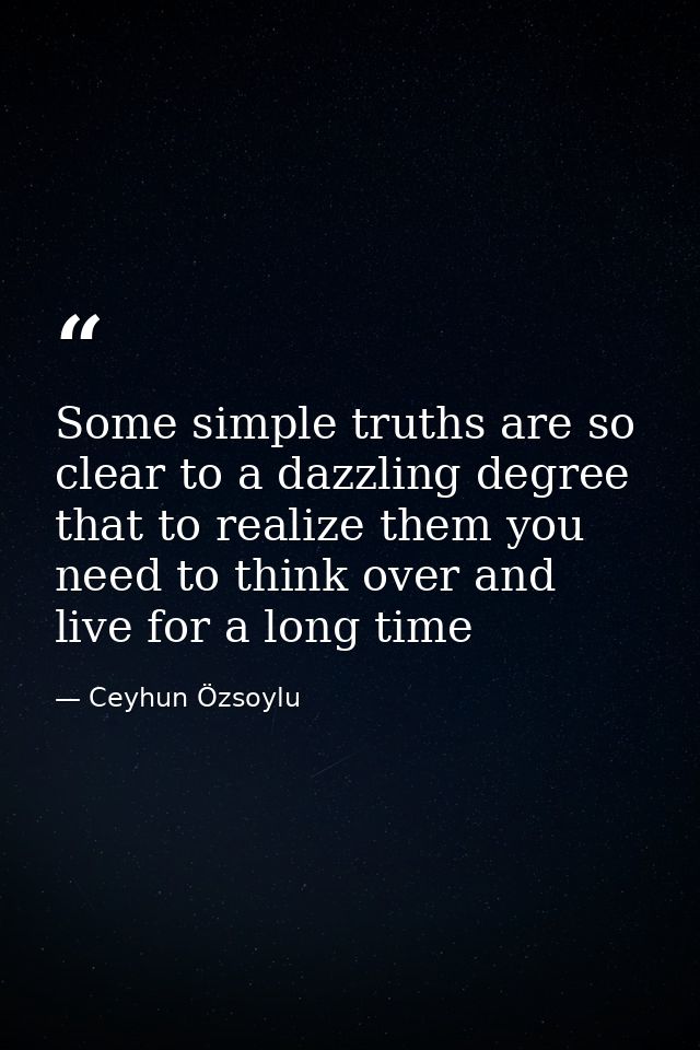 Some simple truths are so clear to a dazzling degree that to realize them you need to think over and live for a long tim — Ceyhun Özsoylu