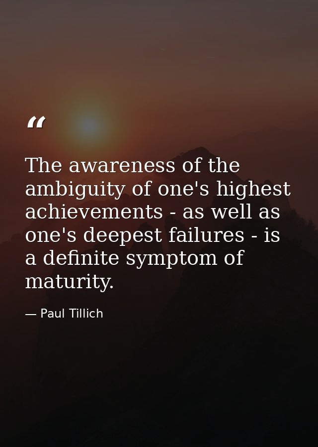 The awareness of the ambiguity of one's highest achievements - as well as one's deepest failures - is a definite symptom — Paul Tillich