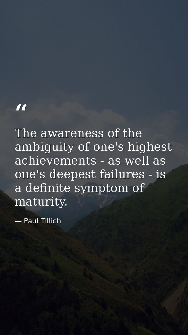 The awareness of the ambiguity of one's highest achievements - as well as one's deepest failures - is a definite symptom — Paul Tillich