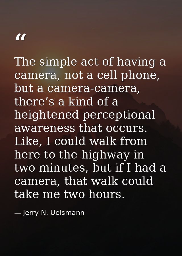 The simple act of having a camera, not a cell phone, but a camera-camera, there’s a kind of a heightened perceptional aw — Jerry N. Uelsmann