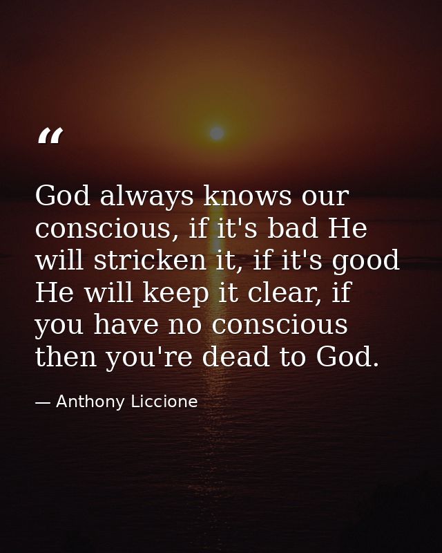 God always knows our conscious, if it's bad He will stricken it, if it's good He will keep it clear, if you have no cons — Anthony Liccione