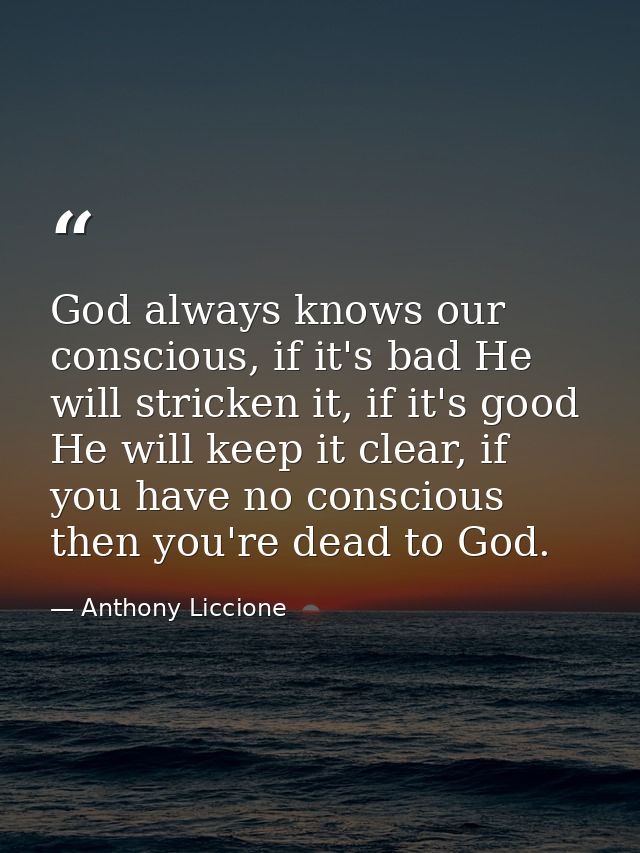 God always knows our conscious, if it's bad He will stricken it, if it's good He will keep it clear, if you have no cons — Anthony Liccione