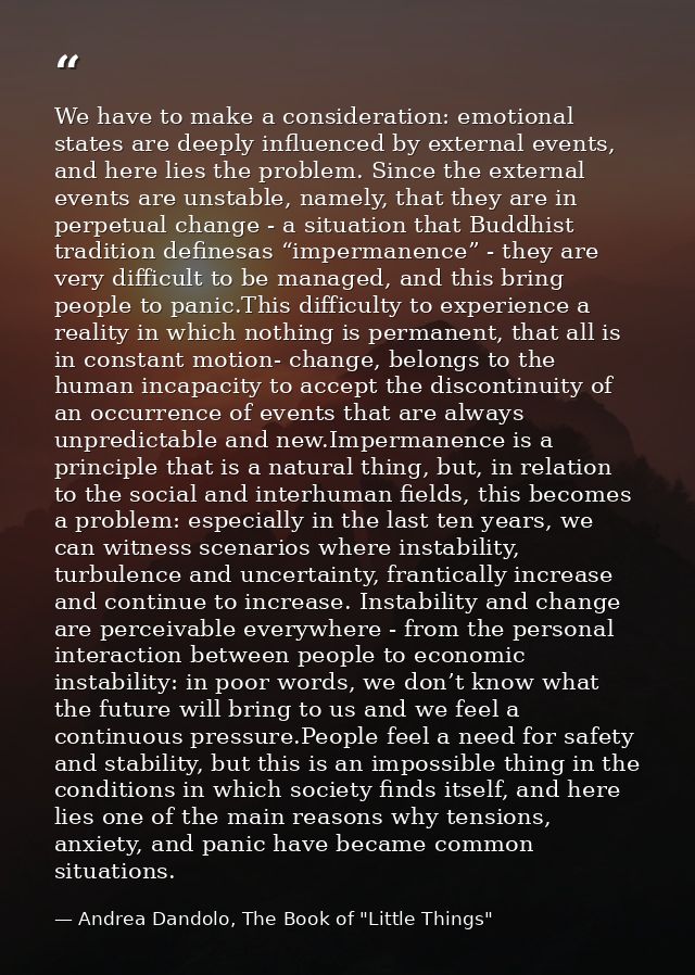We have to make a consideration: emotional states are deeply influenced by external events, and here lies the problem. S — Andrea Dandolo, The Book of "Little Things"