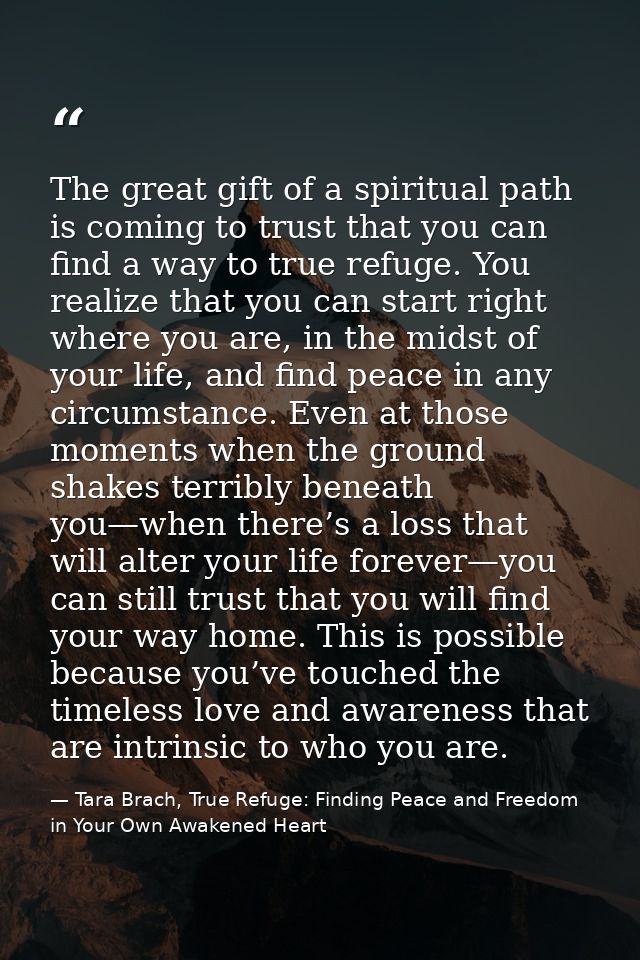 The great gift of a spiritual path is coming to trust that you can find a way to true refuge. You realize that you can s — Tara Brach, True Refuge: Finding Peace and Freedom in Your Own Awakened Heart