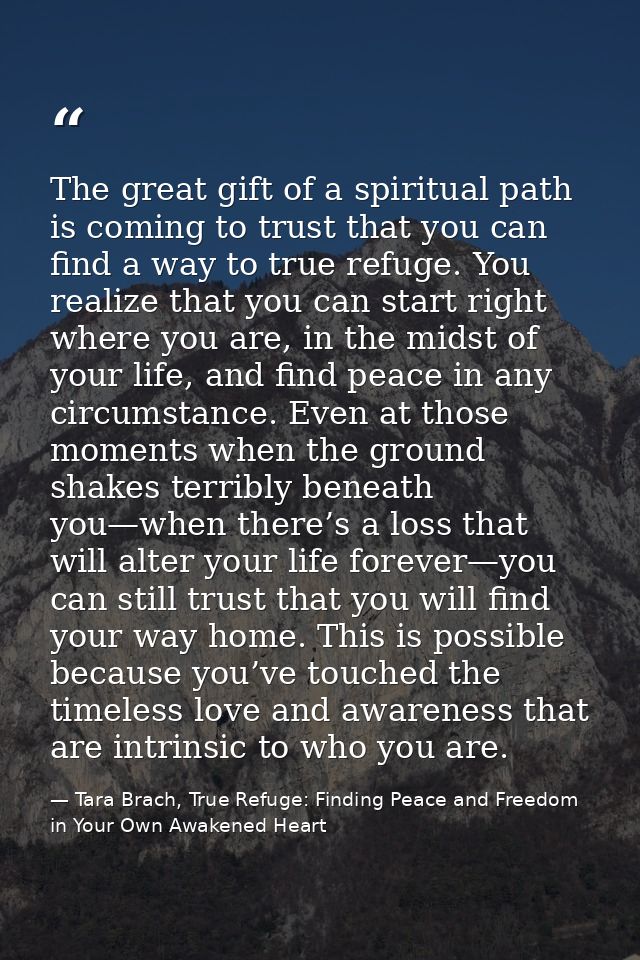 The great gift of a spiritual path is coming to trust that you can find a way to true refuge. You realize that you can s — Tara Brach, True Refuge: Finding Peace and Freedom in Your Own Awakened Heart