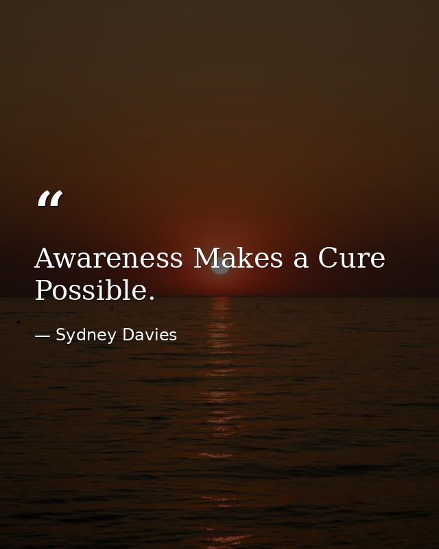 Awareness Makes a Cure Possible. — Sydney Davies