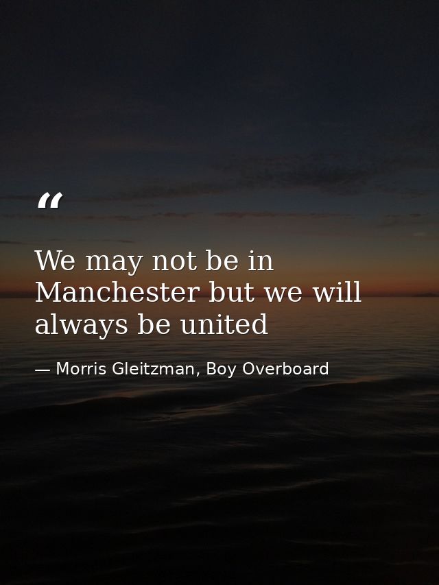 We may not be in Manchester but we will always be united — Morris Gleitzman, Boy Overboard