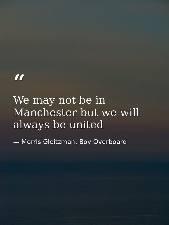 We may not be in Manchester but we will always be united — Morris Gleitzman, Boy Overboard