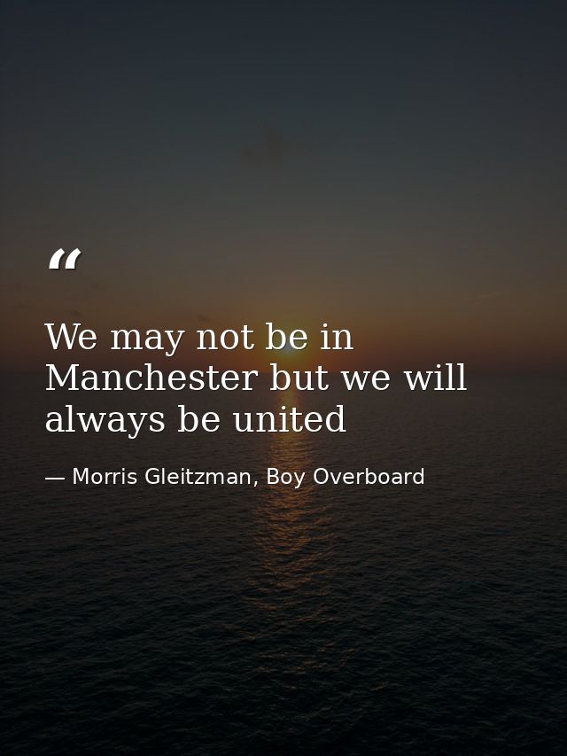 We may not be in Manchester but we will always be united — Morris Gleitzman, Boy Overboard