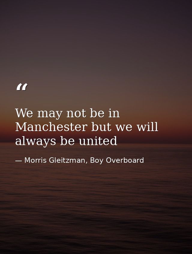 We may not be in Manchester but we will always be united — Morris Gleitzman, Boy Overboard
