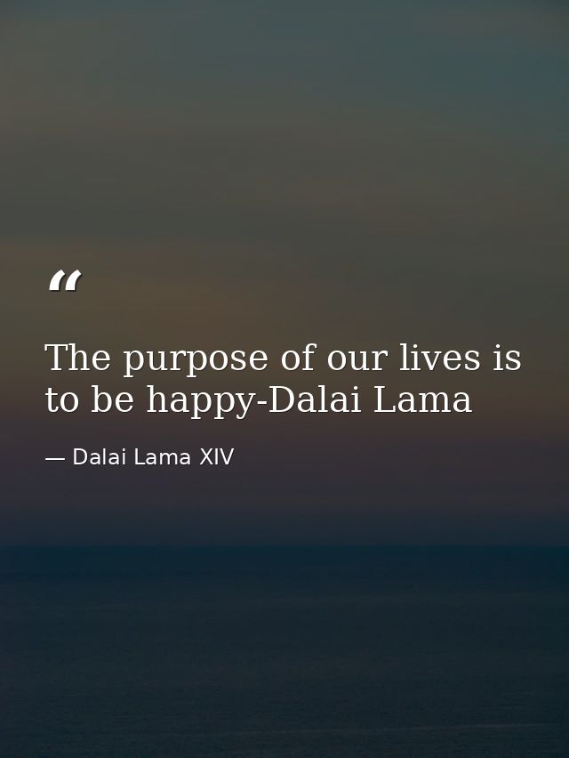 The purpose of our lives is to be happy-Dalai Lama — Dalai Lama XIV