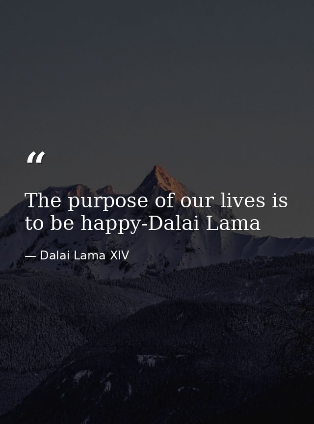 The purpose of our lives is to be happy-Dalai Lama — Dalai Lama XIV