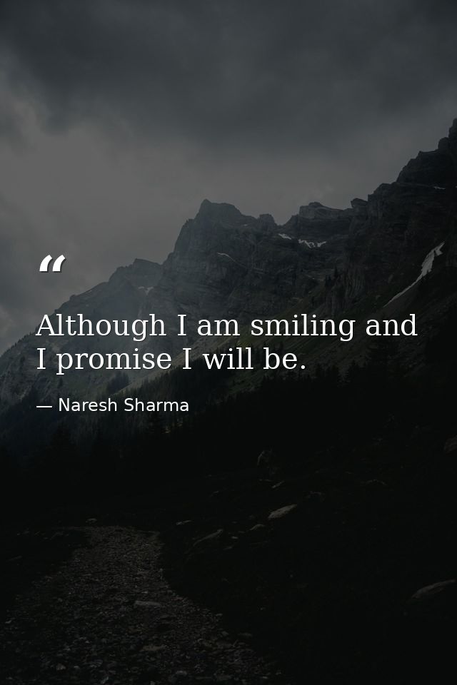 Although I am smiling and I promise I will be. — Naresh Sharma