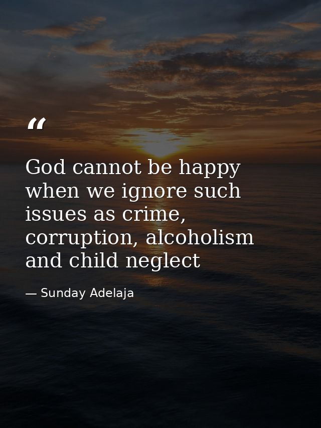 God cannot be happy when we ignore such issues as crime, corruption, alcoholism and child neglect — Sunday Adelaja