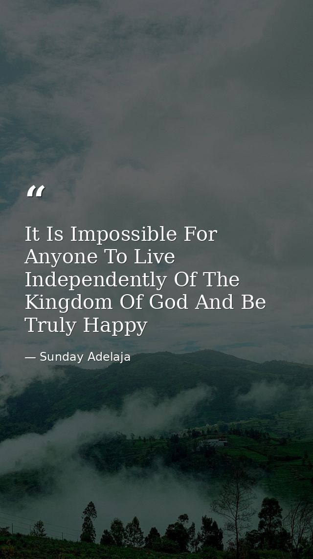 It Is Impossible For Anyone To Live Independently Of The Kingdom Of God And Be Truly Happy — Sunday Adelaja