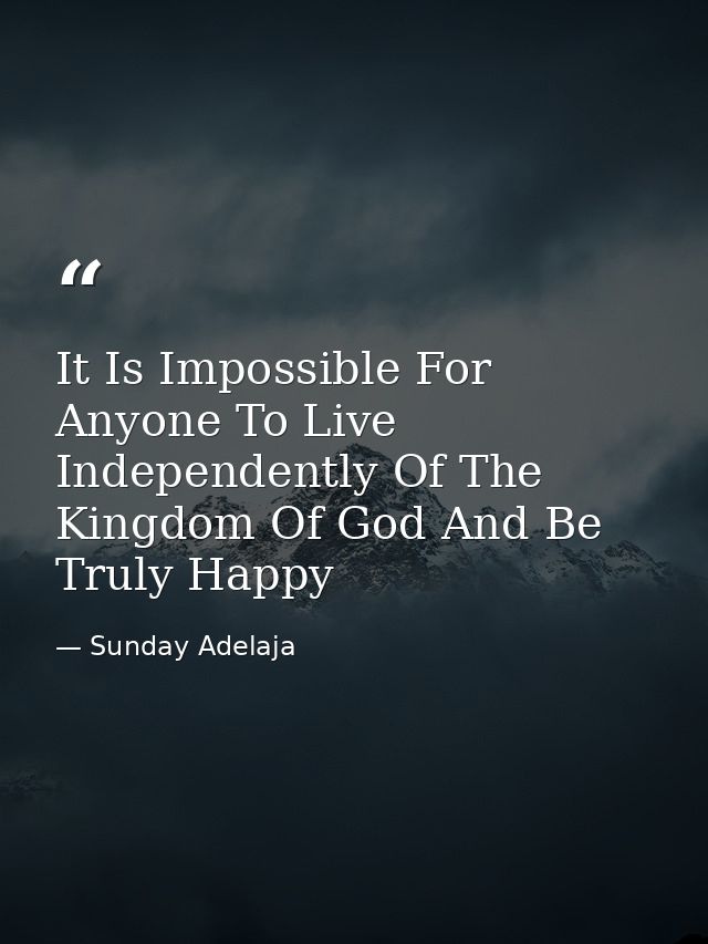 It Is Impossible For Anyone To Live Independently Of The Kingdom Of God And Be Truly Happy — Sunday Adelaja