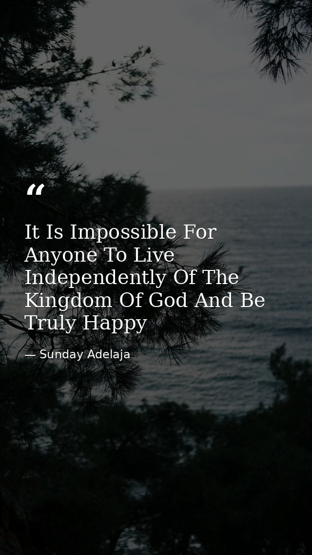It Is Impossible For Anyone To Live Independently Of The Kingdom Of God And Be Truly Happy — Sunday Adelaja