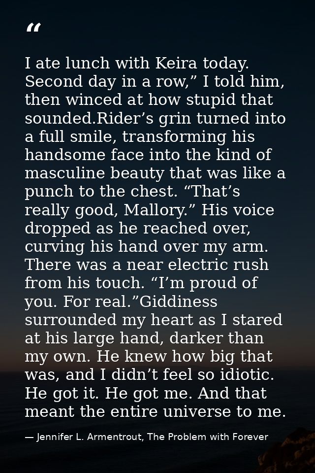I ate lunch with Keira today. Second day in a row,” I told him, then winced at how stupid that sounded.Rider’s grin turn — Jennifer L. Armentrout, The Problem with Forever