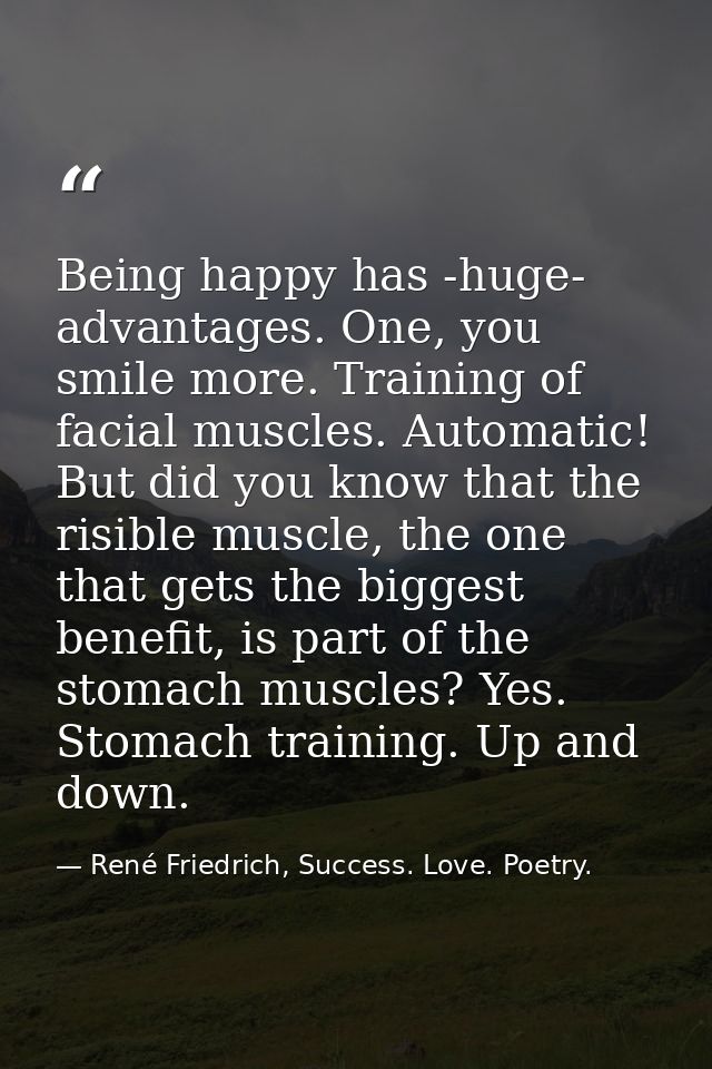 Being happy has -huge- advantages. One, you smile more. Training of facial muscles. Automatic! But did you know that the — René Friedrich, Success. Love. Poetry.