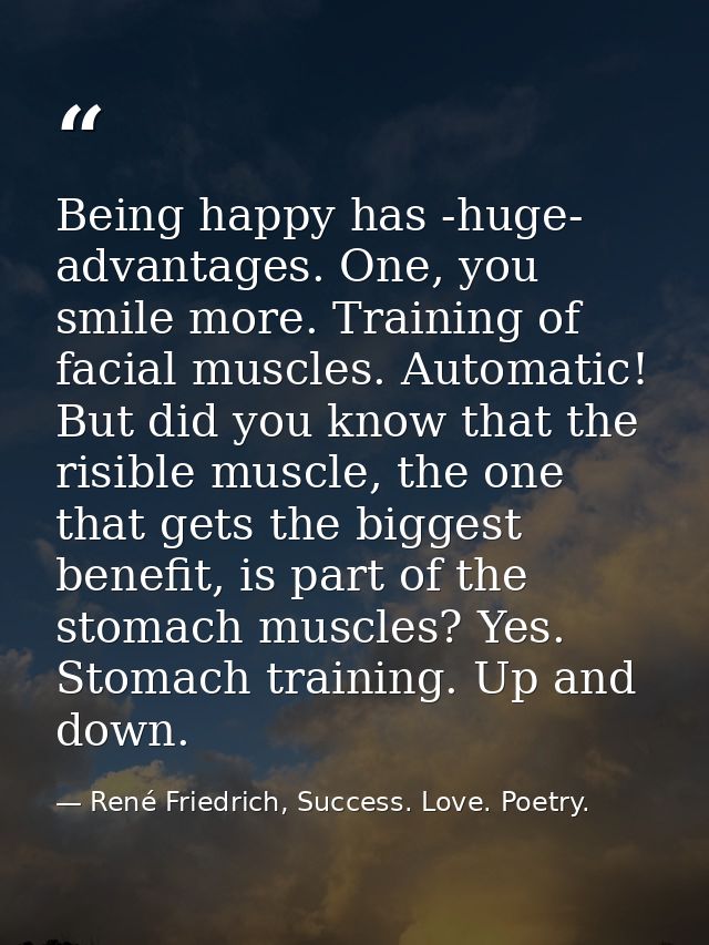 Being happy has -huge- advantages. One, you smile more. Training of facial muscles. Automatic! But did you know that the — René Friedrich, Success. Love. Poetry.