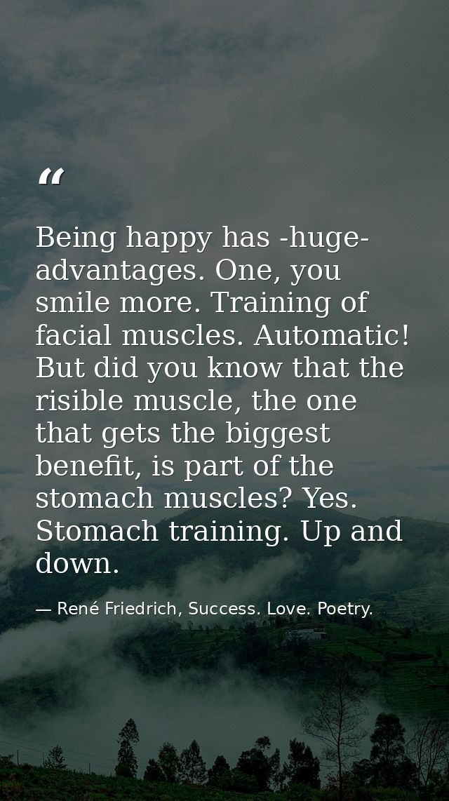 Being happy has -huge- advantages. One, you smile more. Training of facial muscles. Automatic! But did you know that the — René Friedrich, Success. Love. Poetry.