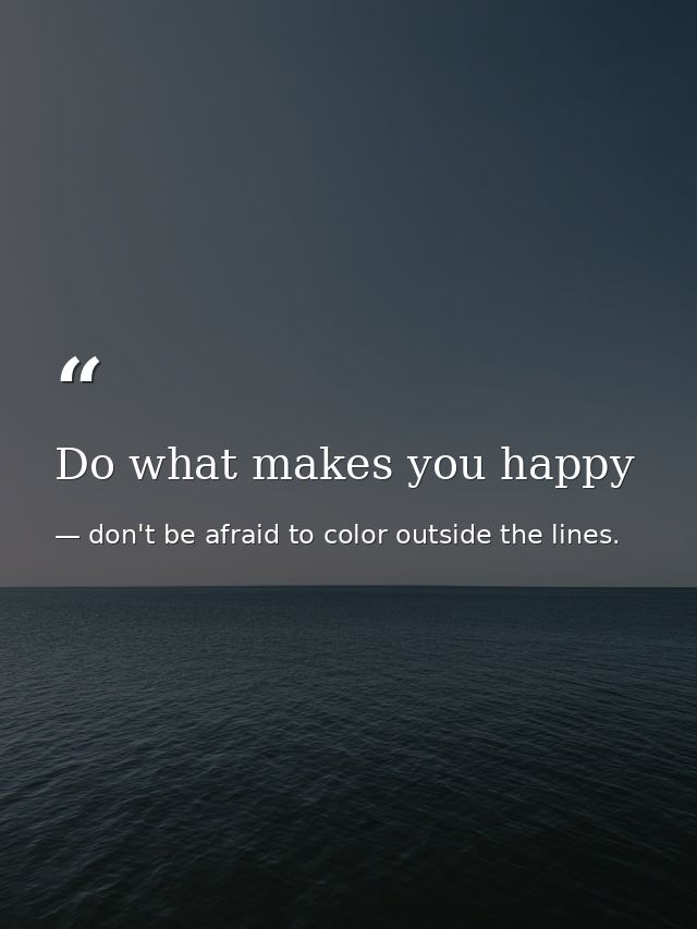 Do what makes you happy — don't be afraid to color outside the lines.
