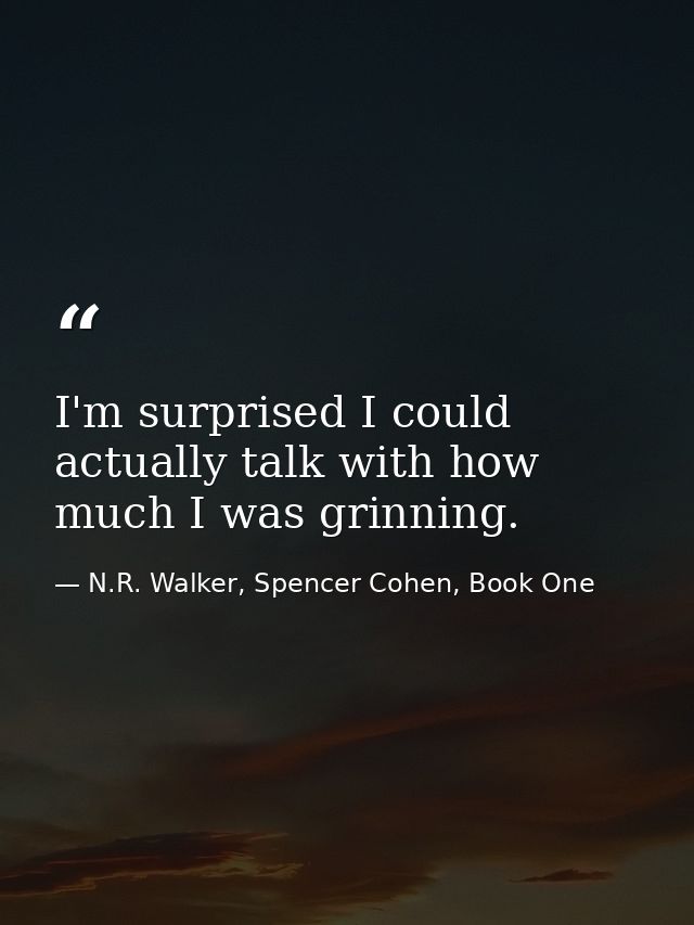 I'm surprised I could actually talk with how much I was grinning. — N.R. Walker, Spencer Cohen, Book One