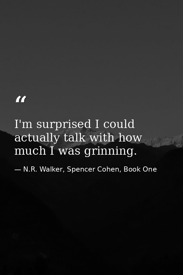 I'm surprised I could actually talk with how much I was grinning. — N.R. Walker, Spencer Cohen, Book One