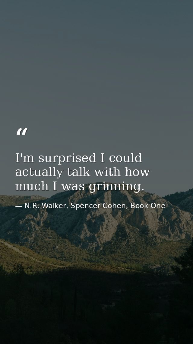 I'm surprised I could actually talk with how much I was grinning. — N.R. Walker, Spencer Cohen, Book One