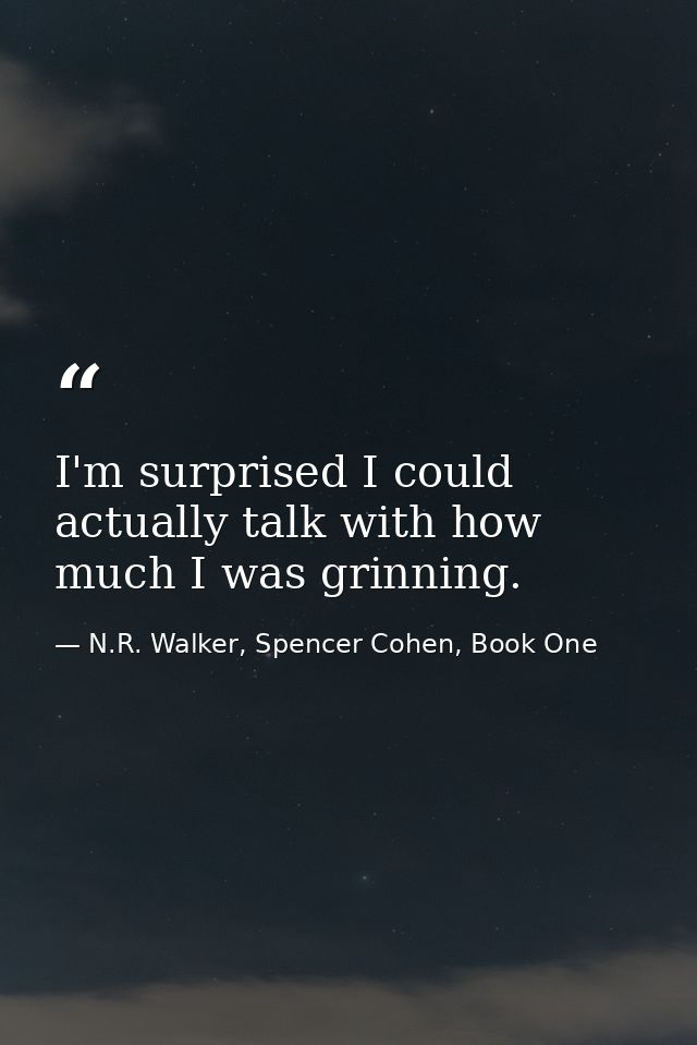 I'm surprised I could actually talk with how much I was grinning. — N.R. Walker, Spencer Cohen, Book One