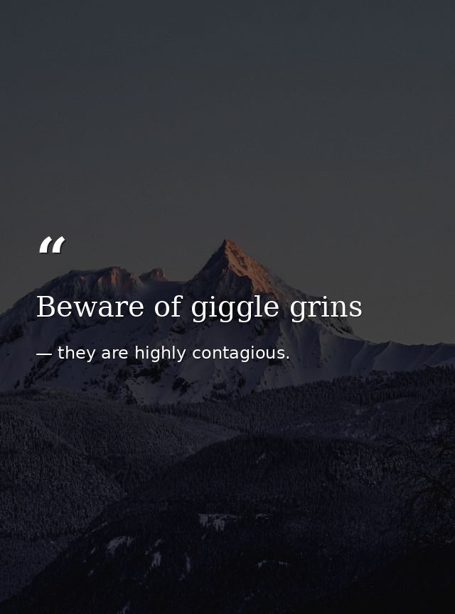 Beware of giggle grins — they are highly contagious.